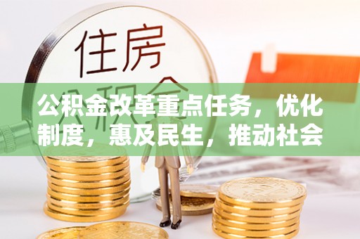 陇西公积金改革重点任务，优化制度，惠及民生，推动社会公平发展