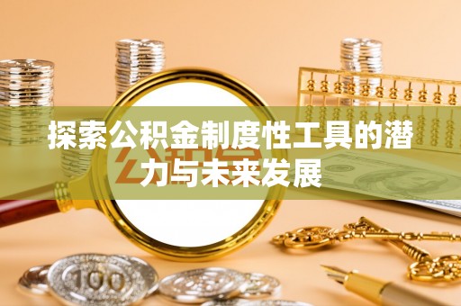 陇西探索公积金制度性工具的潜力与未来发展