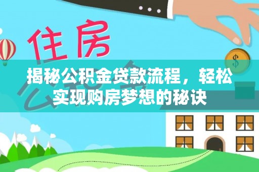 陇西揭秘公积金贷款流程，轻松实现购房梦想的秘诀