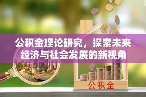 陇西公积金理论研究，探索未来经济与社会发展的新视角