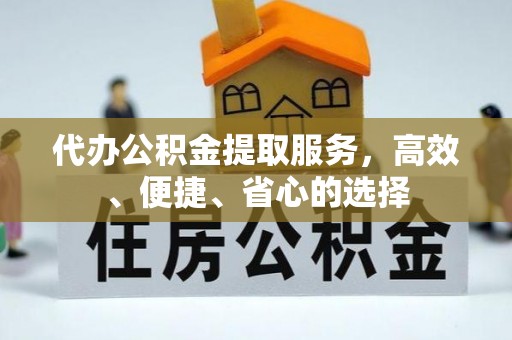 陇西代办公积金提取服务，高效、便捷、省心的选择