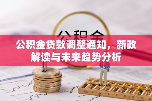陇西公积金贷款调整通知，新政解读与未来趋势分析