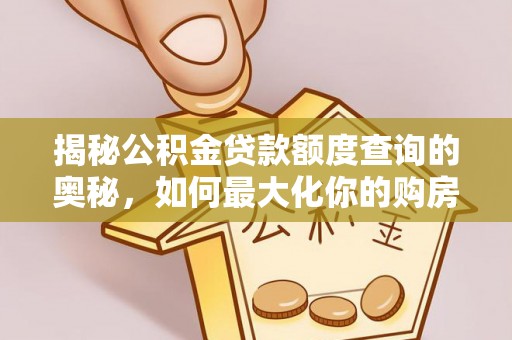 陇西揭秘公积金贷款额度查询的奥秘，如何最大化你的购房资金