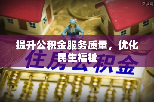 陇西提升公积金服务质量，优化民生福祉
