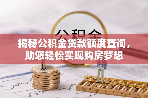 陇西揭秘公积金贷款额度查询，助您轻松实现购房梦想