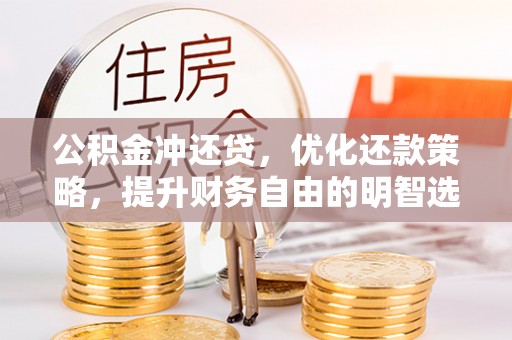 陇西公积金冲还贷，优化还款策略，提升财务自由的明智选择