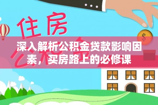 陇西深入解析公积金贷款影响因素，买房路上的必修课