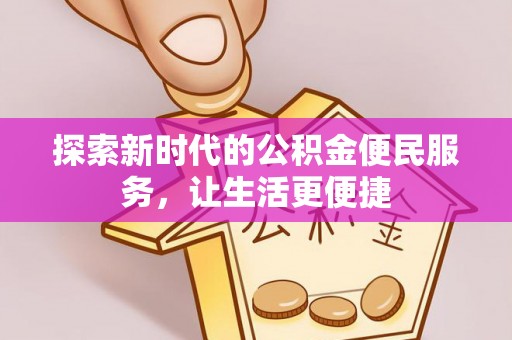 陇西探索新时代的公积金便民服务，让生活更便捷
