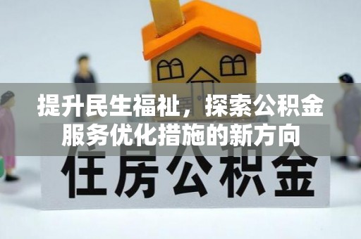 陇西提升民生福祉，探索公积金服务优化措施的新方向