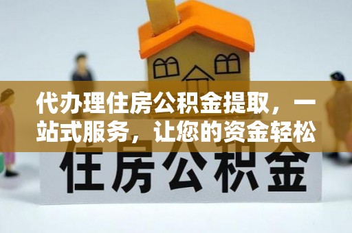 陇西代办理住房公积金提取，一站式服务，让您的资金轻松到账