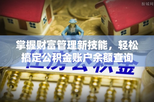 陇西掌握财富管理新技能，轻松搞定公积金账户余额查询