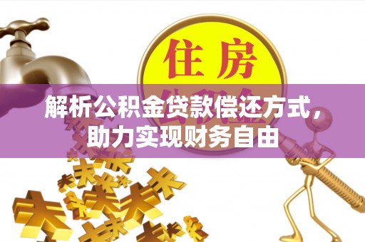 陇西解析公积金贷款偿还方式，助力实现财务自由