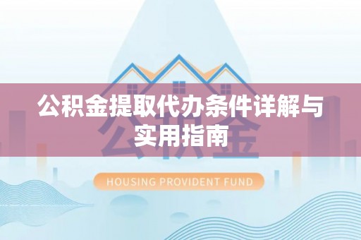 陇西公积金提取代办条件详解与实用指南