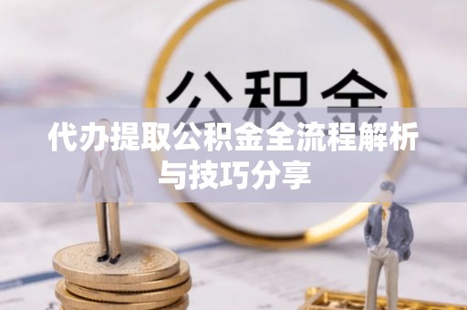 陇西代办提取公积金全流程解析与技巧分享