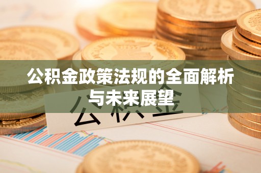 陇西公积金政策法规的全面解析与未来展望