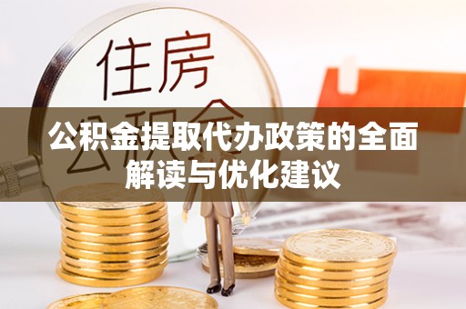 陇西公积金提取代办政策的全面解读与优化建议