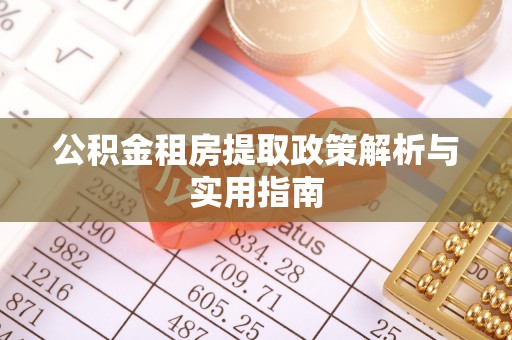 陇西公积金租房提取政策解析与实用指南