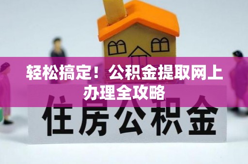 陇西轻松搞定！公积金提取网上办理全攻略
