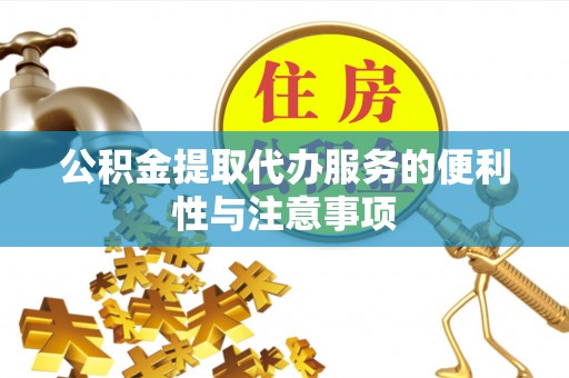 陇西公积金提取代办服务的便利性与注意事项