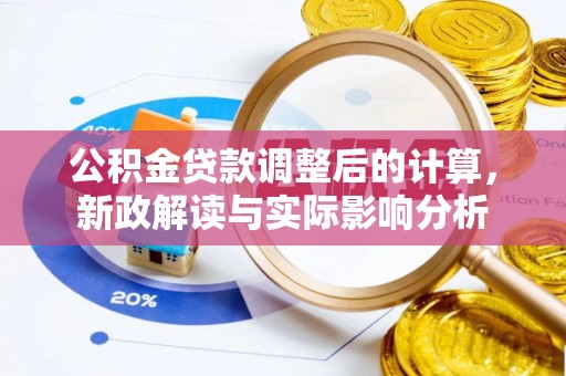 陇西公积金贷款调整后的计算，新政解读与实际影响分析