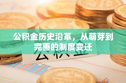 陇西公积金历史沿革，从萌芽到完善的制度变迁