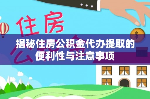 陇西揭秘住房公积金代办提取的便利性与注意事项