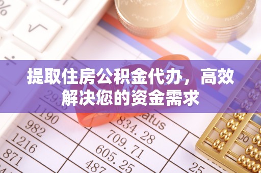 陇西提取住房公积金代办，高效解决您的资金需求