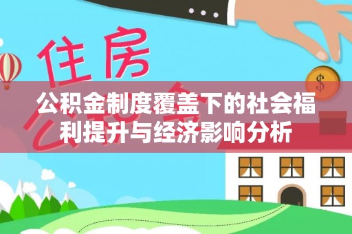 陇西公积金制度覆盖下的社会福利提升与经济影响分析