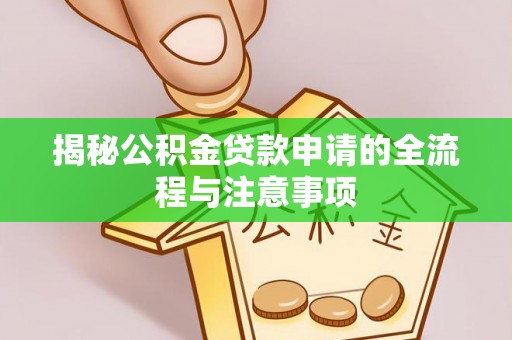 陇西揭秘公积金贷款申请的全流程与注意事项