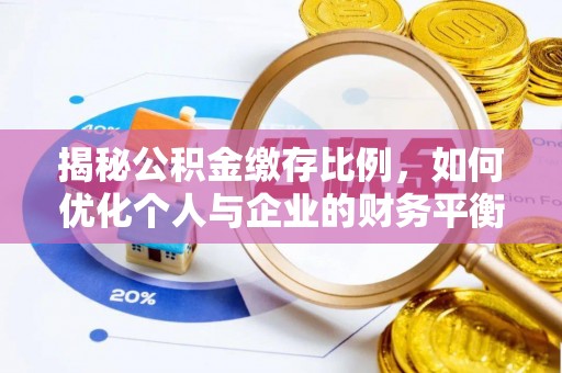 陇西揭秘公积金缴存比例，如何优化个人与企业的财务平衡