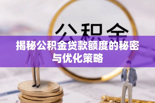 陇西揭秘公积金贷款额度的秘密与优化策略