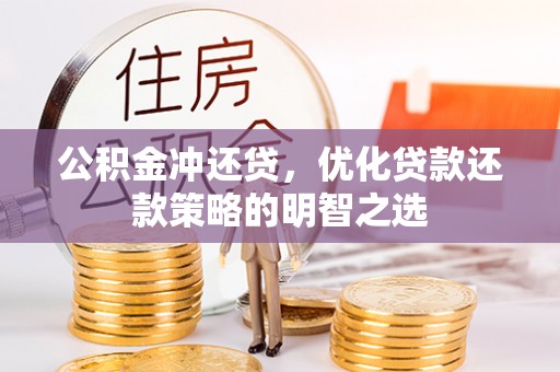 陇西公积金冲还贷，优化贷款还款策略的明智之选