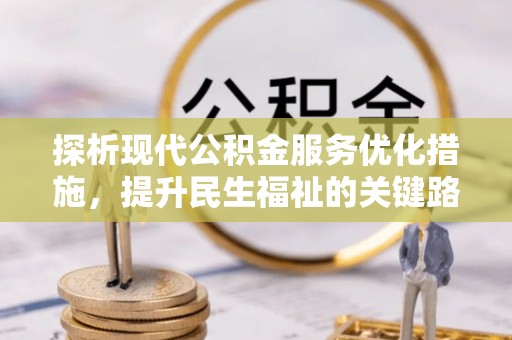 陇西探析现代公积金服务优化措施，提升民生福祉的关键路径