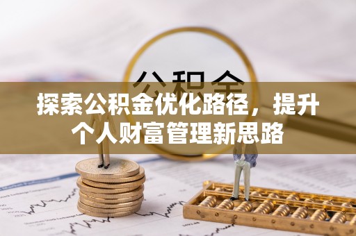 陇西探索公积金优化路径，提升个人财富管理新思路