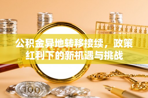 陇西公积金异地转移接续，政策红利下的新机遇与挑战