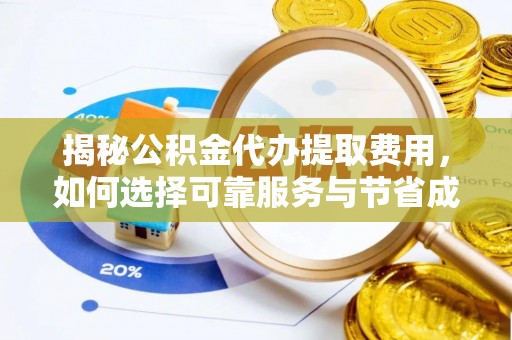 陇西揭秘公积金代办提取费用，如何选择可靠服务与节省成本