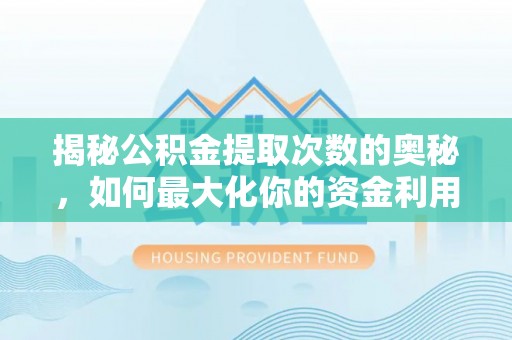 陇西揭秘公积金提取次数的奥秘，如何最大化你的资金利用？