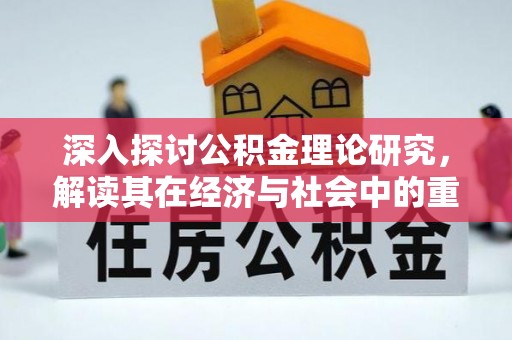 陇西深入探讨公积金理论研究，解读其在经济与社会中的重要角色