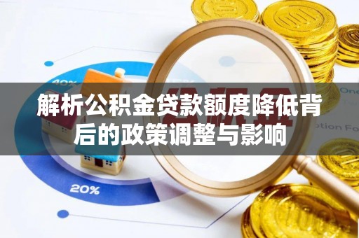 陇西解析公积金贷款额度降低背后的政策调整与影响
