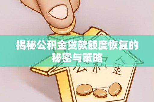 陇西揭秘公积金贷款额度恢复的秘密与策略