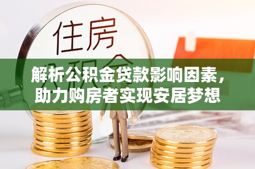 陇西解析公积金贷款影响因素，助力购房者实现安居梦想