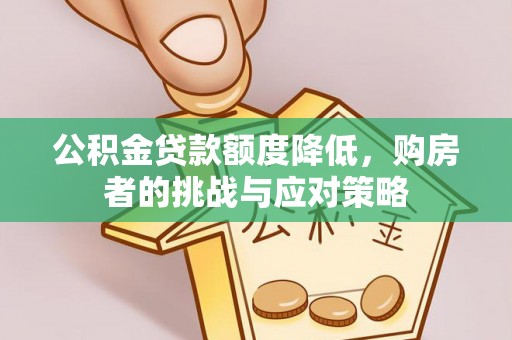 陇西公积金贷款额度降低，购房者的挑战与应对策略