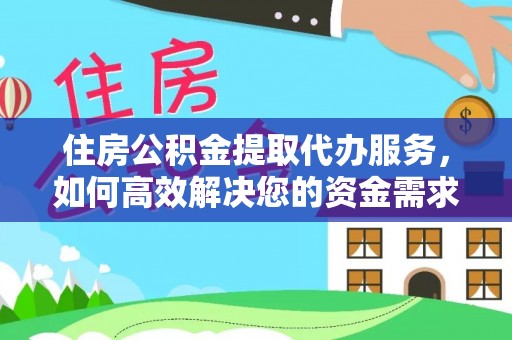 陇西住房公积金提取代办服务，如何高效解决您的资金需求