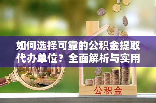 陇西如何选择可靠的公积金提取代办单位？全面解析与实用建议