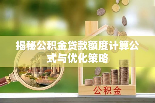 陇西揭秘公积金贷款额度计算公式与优化策略
