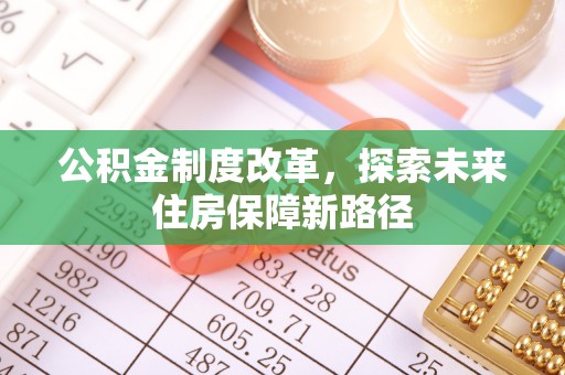 陇西公积金制度改革，探索未来住房保障新路径