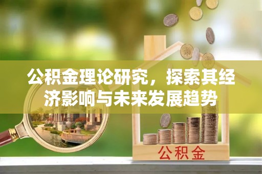 陇西公积金理论研究，探索其经济影响与未来发展趋势