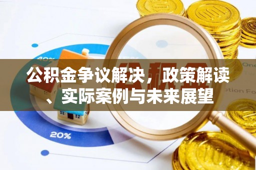 陇西公积金争议解决，政策解读、实际案例与未来展望