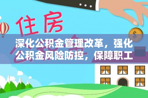 陇西深化公积金管理改革，强化公积金风险防控，保障职工权益