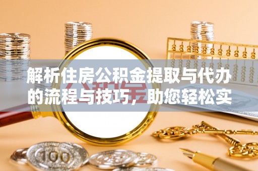 陇西解析住房公积金提取与代办的流程与技巧，助您轻松实现资金流动